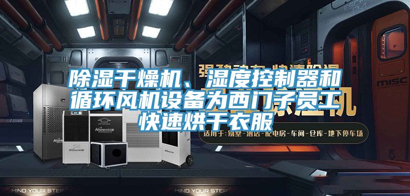 除濕幹燥機、濕度控製器和循環風機設備為西門子員工快速烘幹衣服