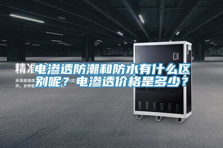 電滲透防潮和防水有什麽區別呢？電滲透價格是多少？
