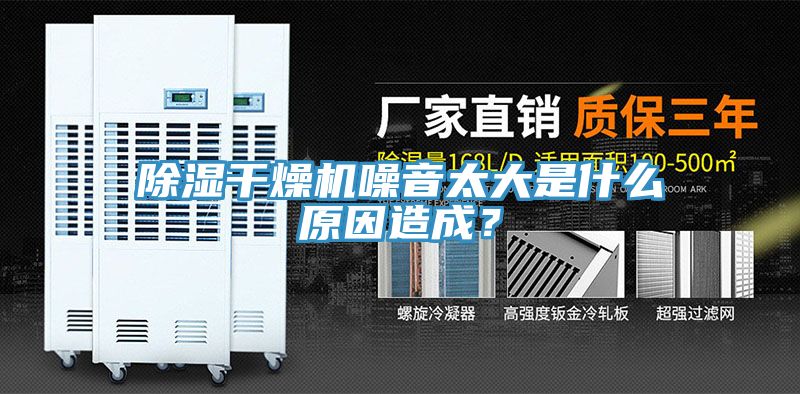 除濕幹燥機噪音太大是什麽原因造成？