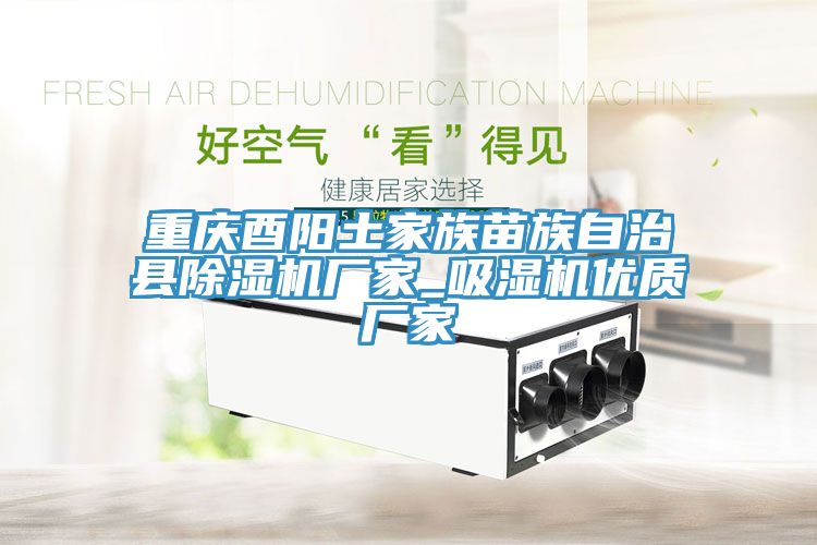 重慶酉陽土家族苗族自治縣91看片软件大全廠家_吸濕機優質廠家