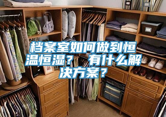 檔案室如何做到恒溫恒濕？ 有什麽解決方案？