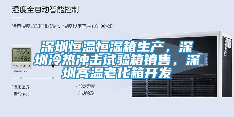 深圳恒溫恒濕箱生產，深圳冷熱衝擊試驗箱銷售，深圳高溫老化箱開發