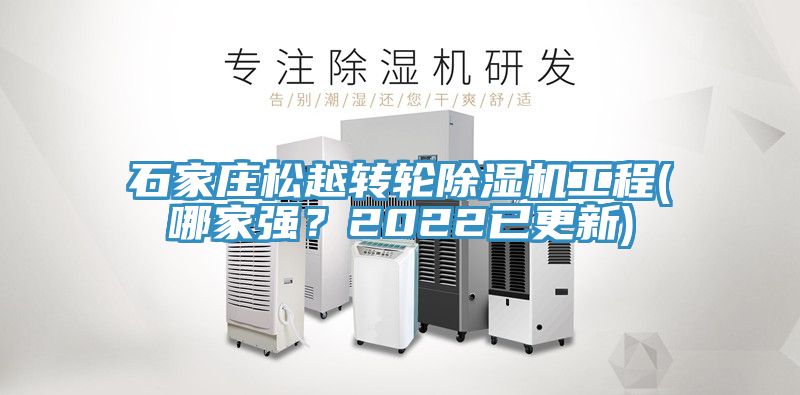 石家莊鬆越轉輪91看片软件大全工程(哪家強？2022已更新)