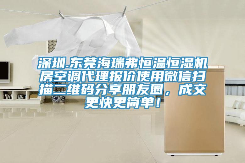 深圳.東莞海瑞弗恒溫恒濕機房空調代理報價使用微信掃描二維碼分享朋友圈，成交更快更簡單！