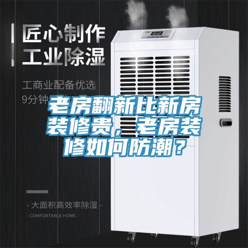 老房翻新比新房裝修貴，老房裝修如何防潮？