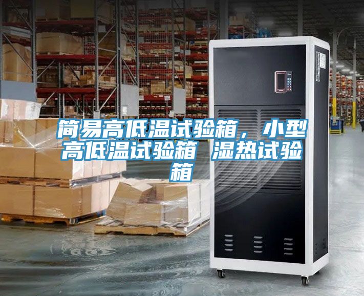 簡易高低溫試驗箱，小型高低溫試驗箱 濕熱試驗箱