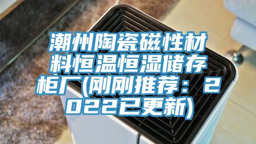 潮州陶瓷磁性材料恒溫恒濕儲存櫃廠(剛剛推薦：2022已更新)