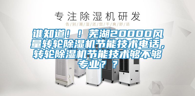 誰知道！！蕪湖20000風量轉輪91看片软件大全節能技術電話，轉輪91看片软件大全節能技術夠不夠專業？？