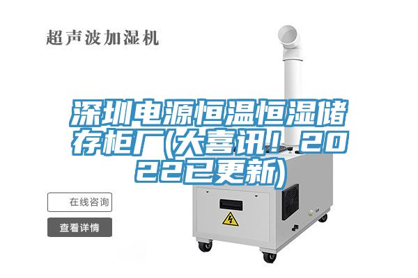 深圳電源恒溫恒濕儲存櫃廠(大喜訊！2022已更新)