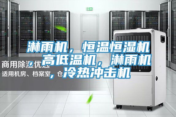 淋雨機，恒溫恒濕機，高低溫機，淋雨機，冷熱衝擊機