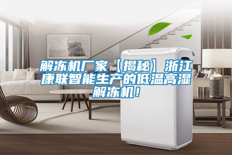 解凍機廠家【揭秘】浙江康聯智能生產的低溫高濕解凍機！