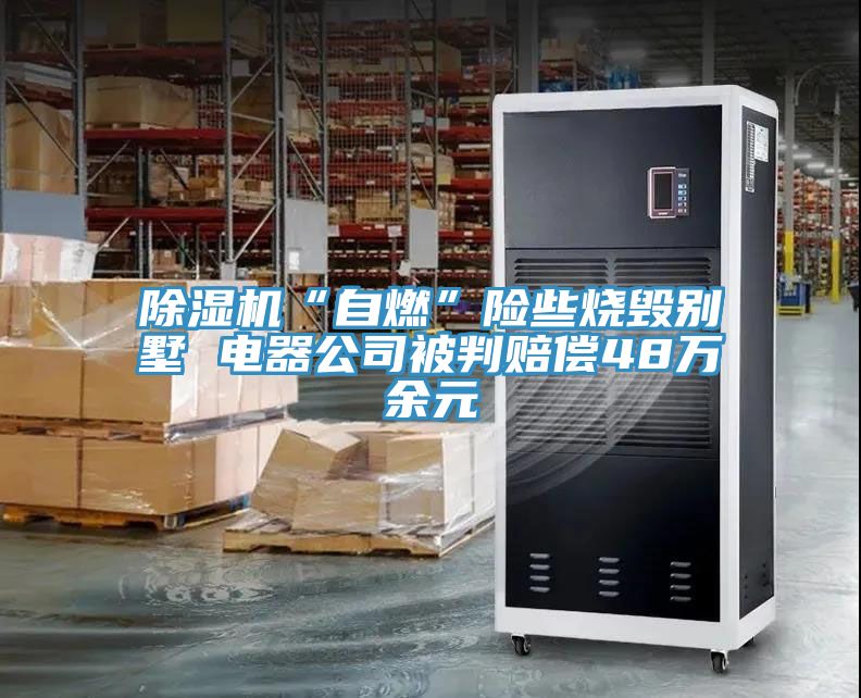91看片软件大全“自燃”險些燒毀別墅 電器公司被判賠償48萬餘元