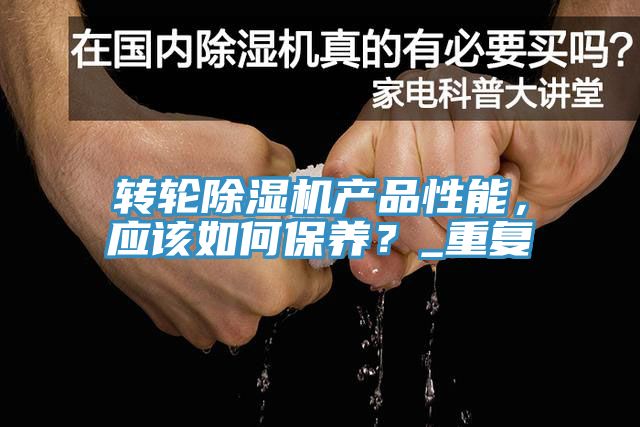 轉輪91看片软件大全產品性能，應該如何保養？_重複
