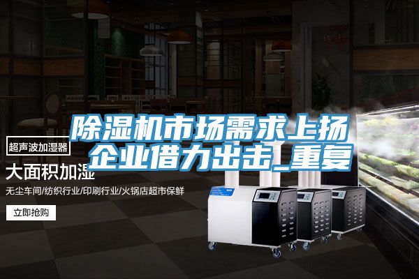 91看片软件大全市場需求上揚 企業借力出擊_重複
