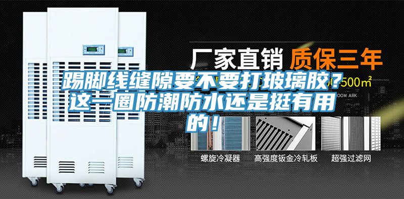 踢腳線縫隙要不要打玻璃膠？這一圈防潮防水還是挺有用的！