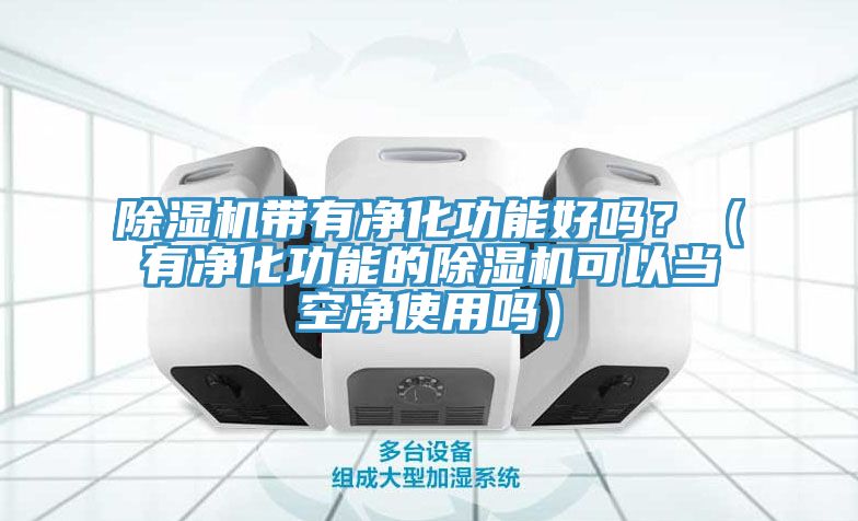 91看片软件大全帶有淨化功能好嗎？（有淨化功能的91看片软件大全可以當空淨使用嗎）
