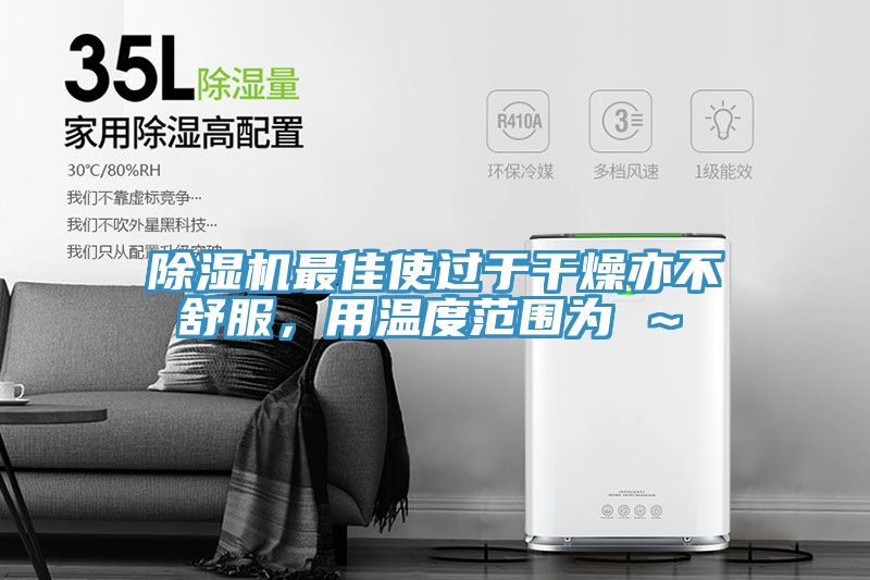 91看片软件大全最佳使過於幹燥亦不舒服，用溫度範圍為℃～℃