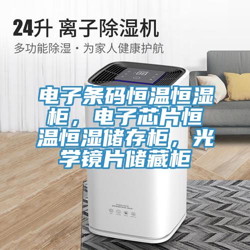 電子條碼恒溫恒濕櫃，電子芯片恒溫恒濕儲存櫃，光學鏡片儲藏櫃