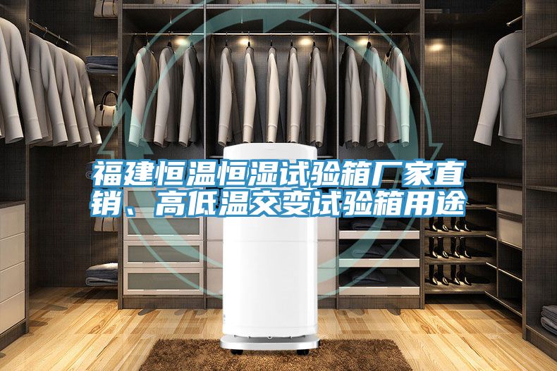 福建恒溫恒濕試驗箱廠家直銷、高低溫交變試驗箱用途