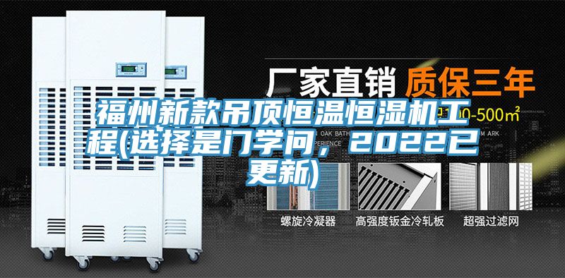 福州新款吊頂恒溫恒濕機工程(選擇是門學問，2022已更新)